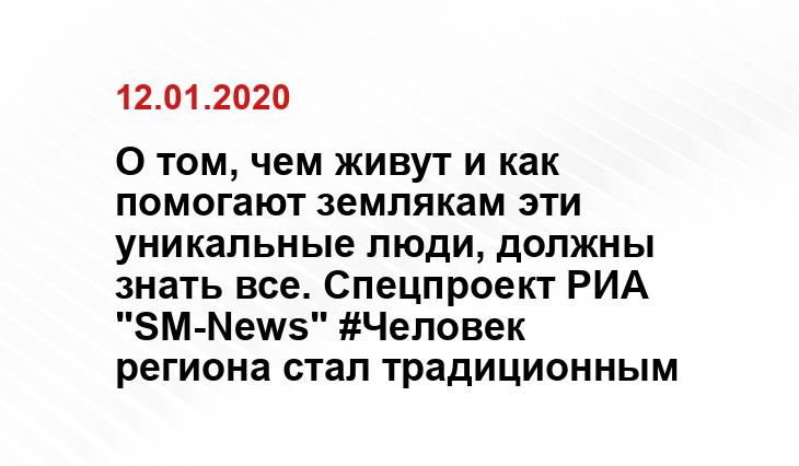 О том, чем живут и как помогают землякам эти уникальные люди, должны знать все. Спецпроект РИА "SM-News" #Человек региона стал традиционным